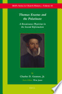 Thomas Erastus and the Palatinate : a Renaissance physician in the Second Reformation /