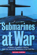 Submarines at war : a history of undersea warfare from the American Revolution to the Cold War /