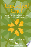 Unresolved grief : a practical, multicultural approach for health professionals /
