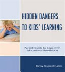 Hidden dangers to kids' learning : parent guide to cope with educational roadblocks /