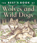 The best book of wolves and wild dogs /