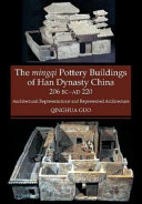 The mingqi pottery buildings of Han Dynasty China, 206 BC-AD 220 : architectural representations and represented architecture /