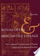 Ritual opera and mercantile lineage : the Confucian transformation of popular culture in late Imperial Huizhou /