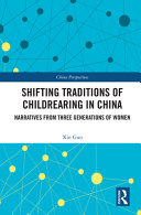 Shifting traditions of childrearing in China : narratives from three generations of women /