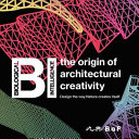 BI : biological intelligence : the origin of architectural creativity : design the way nature creates itself /