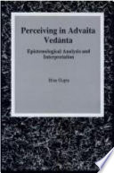 Perceiving in Advaita Vedānta : epistemological analysis and interpretation /