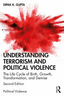 Understanding terrorism and political violence : the life cycle of birth, growth, transformation, and demise /