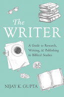 The writer : a guide to research, writing, and publishing in Biblical studies /