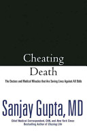 Cheating death : the doctors and medical miracles that are saving lives against all odds /