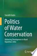 Politics of water conservation : delivering development in rural Rajasthan, India /