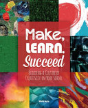 Make, learn, succeed : building a culture of creativity in your school /