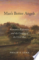 Man's better angels : romantic reformers and the coming of the Civil War /