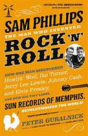 Sam Phillips : the man who invented rock 'n' roll /