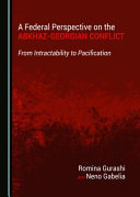 A federal perspective on the Abkhaz-Georgian conflict : from intractability to pacification /
