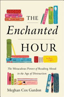 The enchanted hour : the miraculous power of reading aloud in the age of distraction /