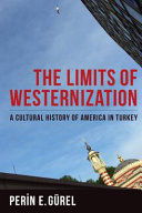 The limits of westernization : a cultural history of America in Turkey /