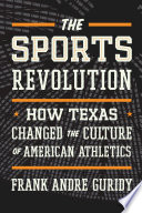 The sports revolution : how Texas changed the culture of American athletics /