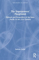 The superpowers' playground : Djibouti and geopolitics of the Indo-Pacific in the 21st century /