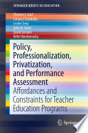 Policy, professionalization, privatization, and performance assessment : affordances and constraints for teacher education programs /