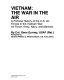 Vietnam, the war in the air : a pictorial history of the U.S. air forces in the Vietnam War : Air Force, Army, Navy, and Marines /