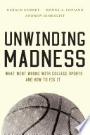 Unwinding madness : what went wrong with college sports-and how to fix it /