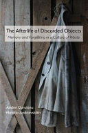 The afterlife of discarded objects : memory and forgetting in a culture of waste /