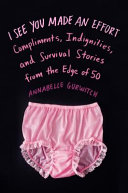 I see you made an effort : compliments, indignities, and survival stories from the edge of 50 /