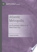 Atlantic Metropolis : An Economic History of New York City /