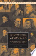 Constructing Chaucer : Author and Autofiction in the Critical Tradition /