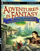 Adventures in fantasy : lessons and activities in narrative and descriptive writing, grades 5-9 /