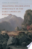 Imagining deliberative democracy in the early American republic /