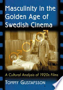 Masculinity in the golden age of Swedish cinema : a cultural analysis of 1920s films /