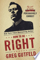 How to be right : the art of being persuasively correct /