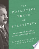 The formative years of relativity : the history and meaning of Einstein's Princeton lectures /