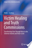 Victim healing and truth commissions : transforming pain through voice in the Solomon Islands and Timor-Leste /