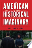 The American historical imaginary : contested narratives of the past in mass culture /