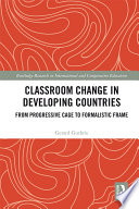 Classroom change in developing countries : from progressive cage to formalistic frame /