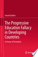 The progressive education fallacy in developing countries : in favour of formalism /