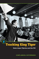 Tracking King Tiger : Reies Lopez Tijerina and the FBI /