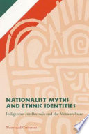 Nationalist myths and ethnic identities : indigenous intellectuals and the Mexican state /