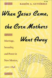 When Jesus came, the corn mothers went away : marriage, sexuality, and power in New Mexico, 1500-1846 /