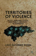 Territories of violence : state, marginal youth, and public security in Honduras /
