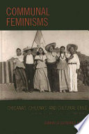 Communal feminisms : Chicanas, Chilenas, and cultural exile : theorizing the space of exile, class, and identity /