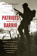 Patriots from the Barrio : the story of Company E, 141st Infantry : the only all Mexican American Army unit in World War II /