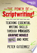 The power of scriptwriting! : teaching essential writing skills through podcasts, graphic novels, movies, and more /