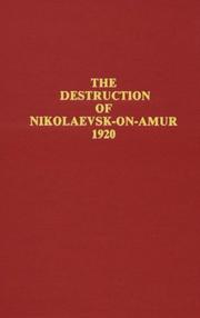 The destruction of Nikolaevsk-on-Amur : an episode in the Russian Civil War in the Far East, 1920 /