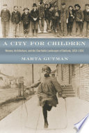 A city for children : women, architecture, and the charitable landscapes of Oakland, 1850 - 1950 /