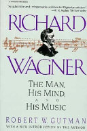 Richard Wagner : the man, his mind, and his music /