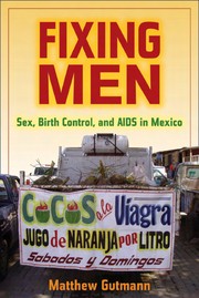 Fixing men : sex, birth control, and AIDS in Mexico /
