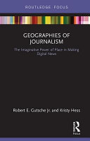 Geographies of journalism : the imaginative power of place in making digital news /